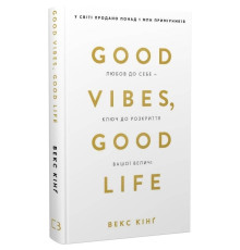 Good Vibes, Good Life. Любовь к себе - ключ к раскрытию вашего величия / Векс Кинг