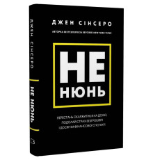 Не нюнь. Перестань скаржитися на долю, подолай страх безгрошів’я ідосягни фінансового успіху! / Джен Сінсеро