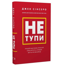 Не тупи. Працюй над собою, прокачуй свою крутість і отримуй життя, про яке мрієш! / Джен Сінсеро
