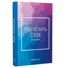 Полюбіть себе. Щоденник, який допоможе змінити ваше життя, підвищити самооцінку, збагнути свою цінність і знайти справжнє щастя / Шайна Алі
